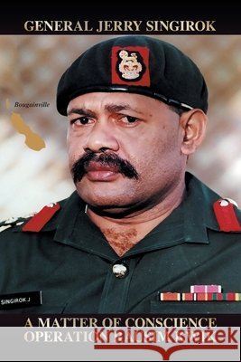 A Matter of Conscience: Operation Rausim Kwik General Jerry Singirok 9781543768824