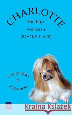 Charlotte the Pup: Volume 1 (Books 1 to 10) J Christian   9781543769920 Partridge Publishing Singapore