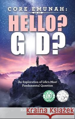Core Emunah: Hello? G-D?: An Exploration of Life's Most Fundamental Question Rabbi Shlomo Ben Zeev 9781543770391
