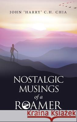 Nostalgic Musings of a Roamer John C. H. Chia 9781543771848 Partridge Publishing Singapore