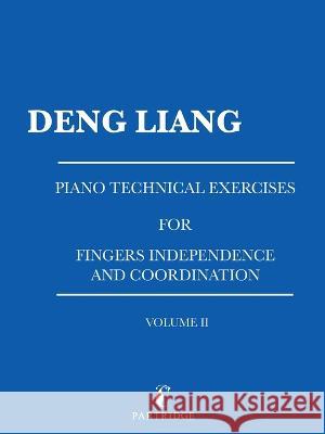 Piano Technical Exercises for Fingers Independence and Coordination: Volume Ii Deng Liang 9781543771879