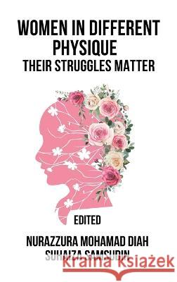 Women in Different Physique: Their Struggles Matter Nurazzura Mohamad Diah Suhaiza Samsudin  9781543772784 Partridge Publishing Singapore