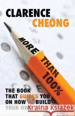 More Than 100%: The Book That Guides You on How to Build Your Own Value. Easy to Follow. Easy to Implement. Clarence Cheong 9781543772845 Partridge Publishing Singapore