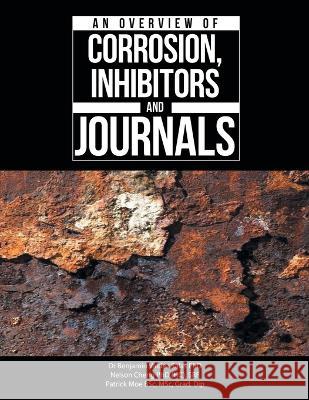 An Overview of Corrosion, Inhibitors and Journals Dr Benjamin Valdez Salas, PhD Nelson Cheng (H C ) Srf, PhD Patrick Moe Bsc Msc Grad Dip 9781543772944