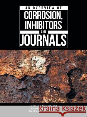 An Overview of Corrosion, Inhibitors and Journals Dr Benjamin Valdez Salas, PhD Nelson Cheng (H C ) Srf, PhD Patrick Moe Bsc Msc Grad Dip 9781543772968