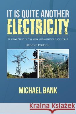 It Is Quite Another Electricity: Transmitting by One Wire and Without Grounding Michael Bank   9781543773408 Partridge Publishing Singapore