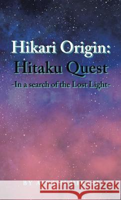 Hikari Origin: Hitaku Quest -In a Search of the Lost Light- Aigami Hikari   9781543774030 Partridge Publishing Singapore