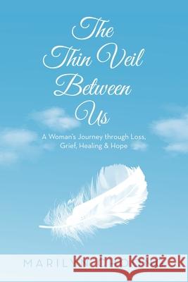 The Thin Veil Between Us: A Woman's Journey through Loss, Grief, Healing & Hope Marilyn Choong 9781543781762