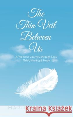 The Thin Veil Between Us: A Woman's Journey through Loss, Grief, Healing & Hope Marilyn Choong 9781543781786