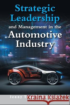 Strategic Leadership and Management in the Automotive Industry Jenny Tra 9781543782288 Partridge Publishing Singapore