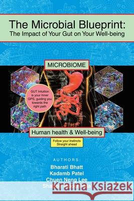 The Microbial Blueprint: The Impact of Your Gut on Your Well-being Bharati Bhatt Kadamb Patel Chuen Neng Lee 9781543782844 Partridge Publishing Singapore