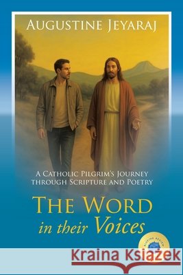 The Word in their Voices: A Catholic Pilgrim's Journey through Scripture and Poetry Augustine Jeyaraj 9781543784305 Partridge Publishing Singapore
