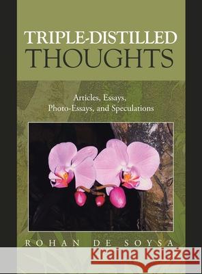 Triple-Distilled Thoughts: Articles, Essays, Photo-Essays, and Speculations Rohan d 9781543784701 Partridge Publishing Singapore
