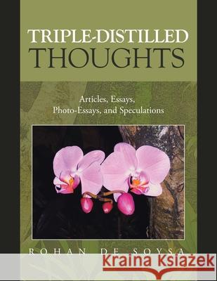 Triple-Distilled Thoughts: Articles, Essays, Photo-Essays, and Speculations Rohan d 9781543784718 Partridge Publishing Singapore