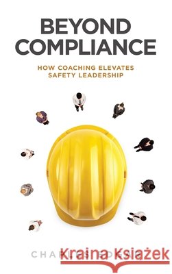Beyond Compliance: How Coaching Elevates Safety Leadership Charles Edgar 9781543785555 Partridge Publishing Singapore