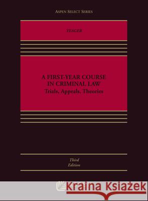 A First-Year Course in Criminal Law: Trials, Appeals, Theories Daniel B. Yeager 9781543803235 Wolters Kluwer Law & Business