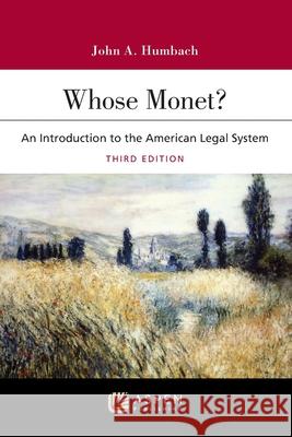 Whose Monet?: An Introduction to the American Legal System John A. Humbach 9781543805628 Aspen Publishing