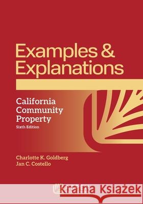 Examples & Explanations: California Community Property Charlotte K. Goldberg Jan C. Costello 9781543805703 Aspen Publishing
