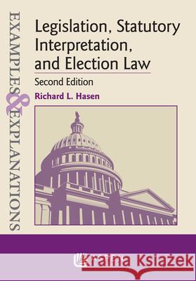 Examples & Explanations for Legislation, Statutory Interpretation, and Election Law Richard L. Hasen 9781543805888 Aspen Publishers