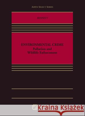 Environmental Crime: Pollution and Wildlife Enforcement Jared C. Bennett 9781543813838 Aspen Publishers