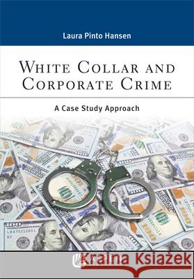 White Collar and Corporate Crime: A Case Study Approach Hansen, Laura Pinto 9781543817218 Aspen Publishers