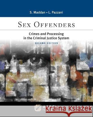 Sex Offenders: Crimes and Processing in the Criminal Justice Sys 2e Sean Maddan Lynn Pazzani 9781543817591 Aspen Publishing
