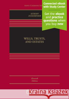 Wills, Trusts, and Estates, Eleventh Edition: [Connected eBook with Study Center] Robert H. Sitkoff Jesse Dukeminier 9781543824469 Wolters Kluwer Law & Business
