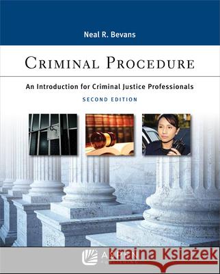 Criminal Procedure: An Introduction for Criminal Justice Professionals Bevans, Neal R. 9781543824773 Aspen Publishers