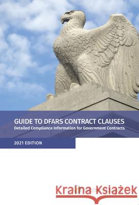 Guide to DFARS Contract Clauses: Detailed Compliance Information for Government Contracts, 2021 Edition Staff, Wolters Kluwer Editorial 9781543832440 CCH Incorporated