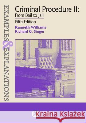 Examples & Explanations for Criminal Procedure II: From Bail to Jail Richard G. Singer Kenneth Williams 9781543846195
