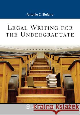 Legal Writing for the Undergraduate Antonio C. Elefano 9781543850222 Wolters Kluwer Law & Business