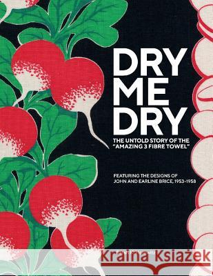 Dry-Me-Dry: The Untold Story of the 'amazing 3 Fibre Towel' Sarah Horowitz 9781543934076 