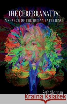 The Cerebranauts: In Search of the Human Experience Seth Sherman 9781543950465 Bookbaby