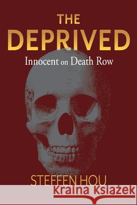 The Deprived: Innocent on Death Rowvolume 1 Hou, Steffen 9781543955071 Bookbaby