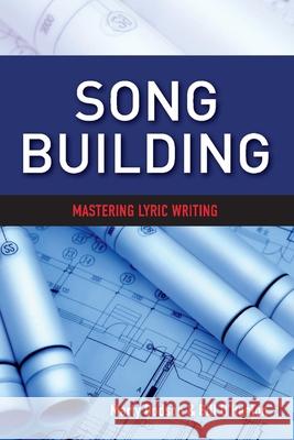 Song Building: Mastering Lyric Writingvolume 1 Dodson, Marty 9781543977905 Songtown Press