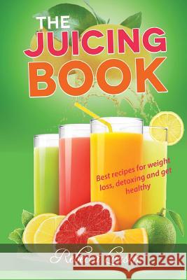 The Juicing Book.: Best recipes for weight loss, detoxing and get healthy Larsen, Rebecca 9781544000923 Createspace Independent Publishing Platform
