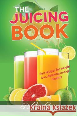 The Juicing Book: Best recipes for weight loss, detoxing and get healthy Larsen, Rebecca 9781544001531 Createspace Independent Publishing Platform
