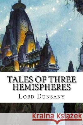 Tales of Three Hemispheres: Classic Literature Lord Dunsany Edward Plunkett 9781544003450 Createspace Independent Publishing Platform