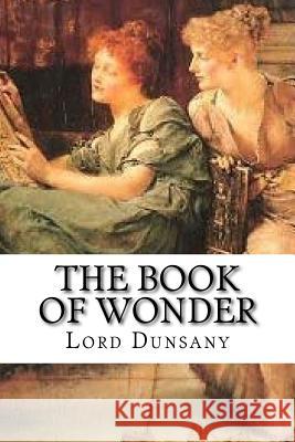 The Book of Wonder: Classic Literature Lord Dunsany Edward Plunkett 9781544004655 Createspace Independent Publishing Platform