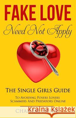 Fake Love Need Not Apply: The Single Girls Guide To Avoiding Posers Losers Scammers and Predators Online Heide, Chantal 9781544007885 Createspace Independent Publishing Platform