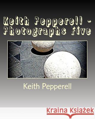 Keith Pepperell - Photographs Five Keith Pepperell 9781544008073 Createspace Independent Publishing Platform
