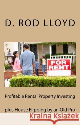 Profitable Rental Property Investing: Plus House Flipping D. Rod Lloyd 9781544008509 Createspace Independent Publishing Platform