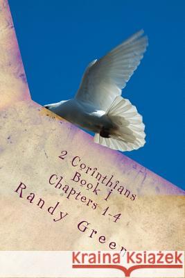 2 Corinthians Book I: Chapters 1-4: Volume 13 of Heavenly Citizens in Earthly Shoes, An Exposition of the Scriptures for Disciples and Young Christians Randy Green 9781544009575 Createspace Independent Publishing Platform