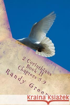 2 Corinthians Book II: Chapters 5-9: Volume 13 of Heavenly Citizens in Earthly Shoes, An Exposition of the Scriptures for Disciples and Young Christians Randy Green 9781544009612 Createspace Independent Publishing Platform