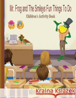 Mr. Frog and The Smileys Fun Things To Do Mendonca, Shirley 9781544012612 Createspace Independent Publishing Platform