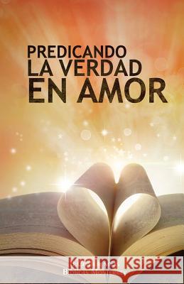 Predicando La Verdad En Amor: II Conferencias Biblicas Monterrey Conferencias Biblicas Monterrey La Palabra Publishe 9781544013695 Createspace Independent Publishing Platform