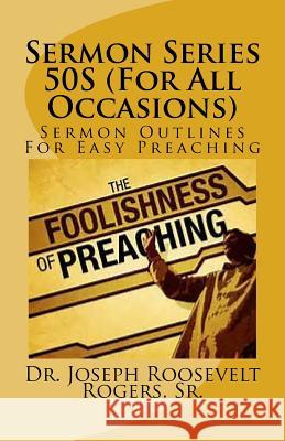 Sermon Series 50S (For All Occasions): Sermon Outlines For Easy Preaching Rogers Sr, Joseph Roosevelt 9781544013992