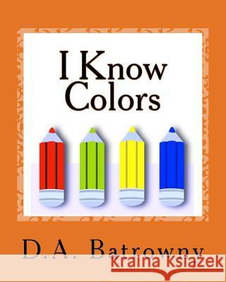 I Know Colors D. a. Batrowny 9781544017242 Createspace Independent Publishing Platform