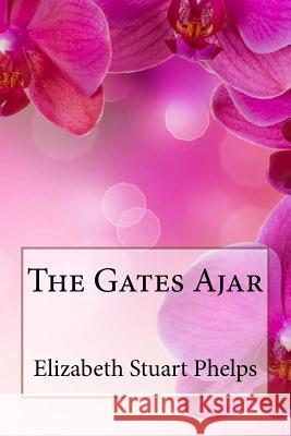 The Gates Ajar Elizabeth Stuart Phelps Elizabeth Stuart Phelps Paula Benitez 9781544017457 Createspace Independent Publishing Platform