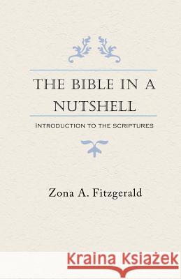 The Bible in a Nutshell: Introduction to the Scriptues Zona a. Fitzgerald 9781544017891 Createspace Independent Publishing Platform